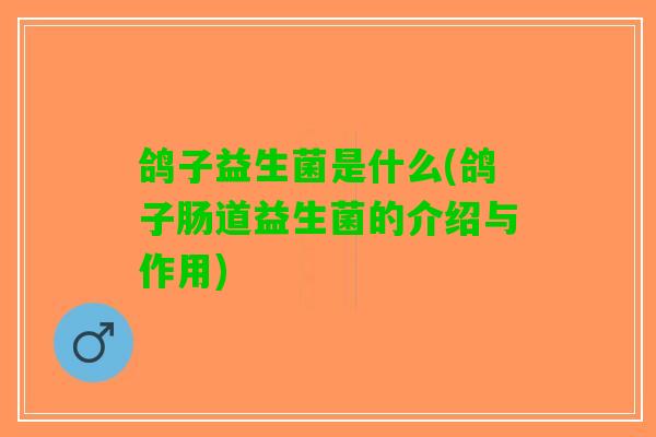 鸽子益生菌是什么(鸽子肠道益生菌的介绍与作用)