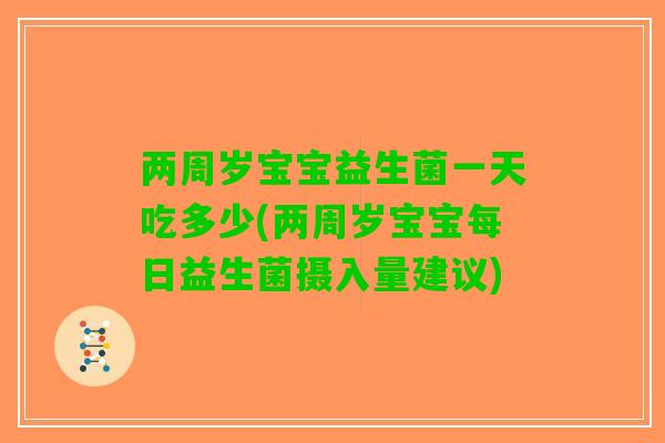 两周岁宝宝益生菌一天吃多少(两周岁宝宝每日益生菌摄入量建议)