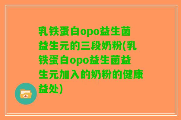 乳铁蛋白opo益生菌益生元的三段奶粉(乳铁蛋白opo益生菌益生元加入的奶粉的健康益处)