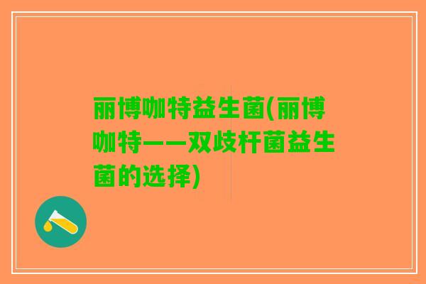 丽博咖特益生菌(丽博咖特——双歧杆菌益生菌的选择)