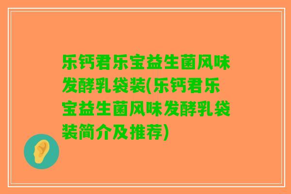 乐钙君乐宝益生菌风味发酵乳袋装(乐钙君乐宝益生菌风味发酵乳袋装简介及推荐)