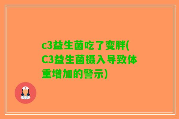 c3益生菌吃了变胖(C3益生菌摄入导致体重增加的警示)