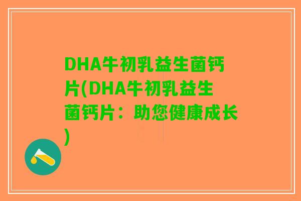 DHA牛初乳益生菌钙片(DHA牛初乳益生菌钙片：助您健康成长)