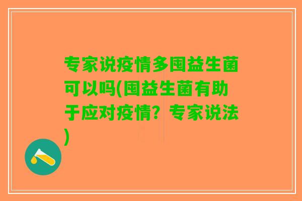 专家说疫情多囤益生菌可以吗(囤益生菌有助于应对疫情？专家说法)