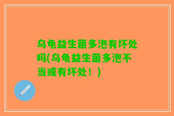 乌龟益生菌多泡有坏处吗(乌龟益生菌多泡不当或有坏处！)