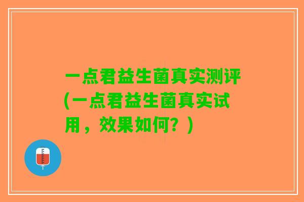 一点君益生菌真实测评(一点君益生菌真实试用，效果如何？)