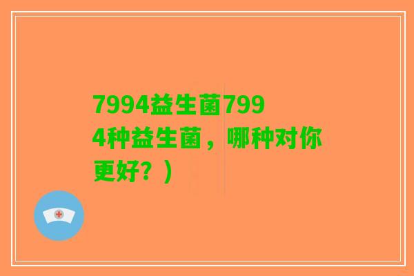 7994益生菌7994种益生菌，哪种对你更好？)