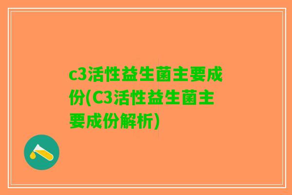 c3活性益生菌主要成份(C3活性益生菌主要成份解析)