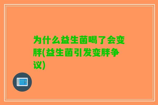 为什么益生菌喝了会变胖(益生菌引发变胖争议)