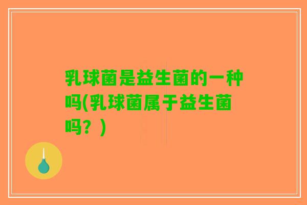 乳球菌是益生菌的一种吗(乳球菌属于益生菌吗？)