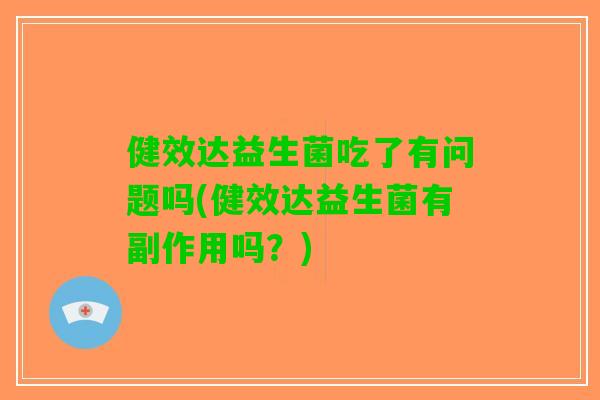 健效达益生菌吃了有问题吗(健效达益生菌有副作用吗？)