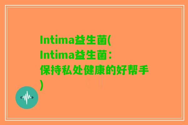 Intima益生菌(Intima益生菌：保持私处健康的好帮手)