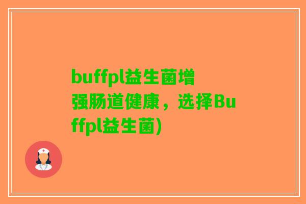 buffpl益生菌增强肠道健康，选择Buffpl益生菌)
