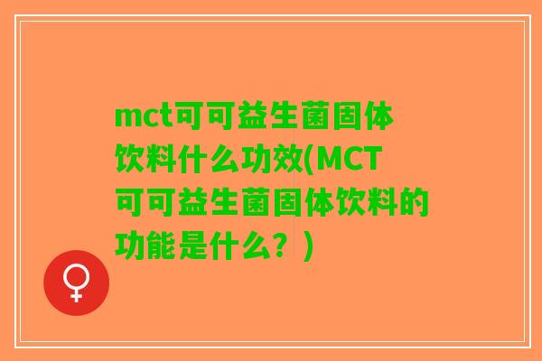 mct可可益生菌固体饮料什么功效(MCT可可益生菌固体饮料的功能是什么？)
