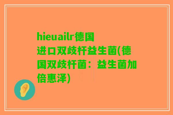 hieuailr德国进口双歧杆益生菌(德国双歧杆菌：益生菌加倍惠泽)