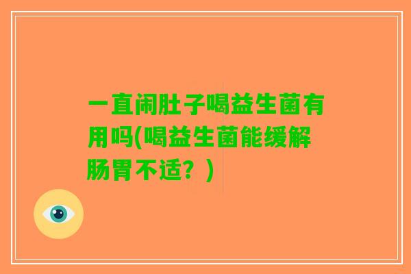 一直闹肚子喝益生菌有用吗(喝益生菌能缓解肠胃不适？)