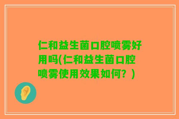 仁和益生菌口腔喷雾好用吗(仁和益生菌口腔喷雾使用效果如何？)