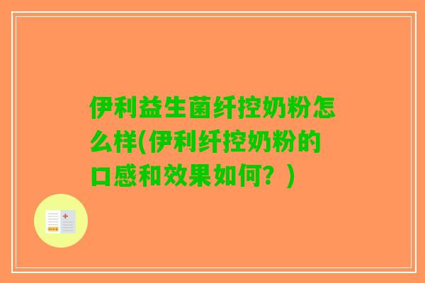 伊利益生菌纤控奶粉怎么样(伊利纤控奶粉的口感和效果如何？)