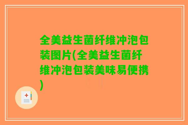 全美益生菌纤维冲泡包装图片(全美益生菌纤维冲泡包装美味易便携)
