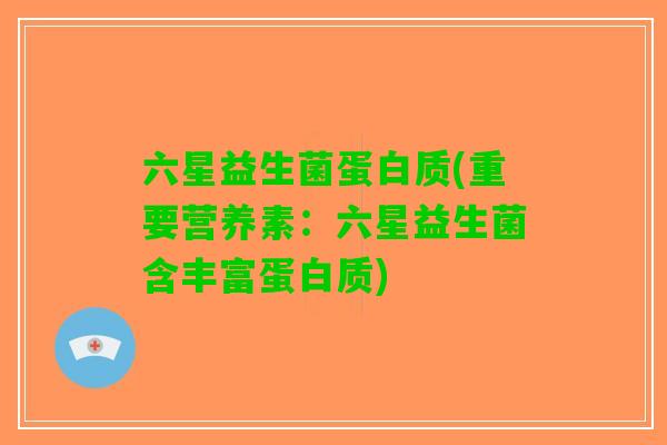 六星益生菌蛋白质(重要营养素：六星益生菌含丰富蛋白质)