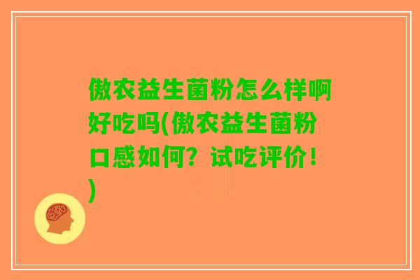 傲农益生菌粉怎么样啊好吃吗(傲农益生菌粉口感如何？试吃评价！)