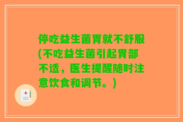 停吃益生菌胃就不舒服(不吃益生菌引起胃部不适,医生提醒随时注意饮食和调节。) 停吃益生菌胃就不舒服(不吃益生菌引起胃部不适,医生提醒随时注意饮食和调节。)