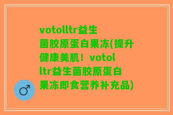 votolltr益生菌胶原蛋白果冻(提升健康美肌!votolltr益生菌胶原蛋白果冻即食营养补充品) votolltr益生菌胶原蛋白果冻(提升健康美肌!votolltr益生菌胶原蛋白果冻即食营养补充品)