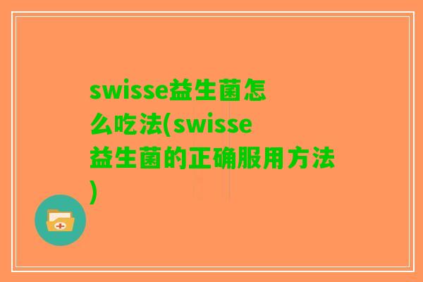 swisse益生菌怎么吃法(swisse益生菌的正确服用方法)