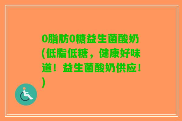 0脂肪0糖益生菌酸奶(低脂低糖，健康好味道！益生菌酸奶供应！)