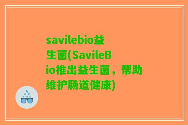 savilebio益生菌(SavileBio推出益生菌，帮助维护肠道健康)