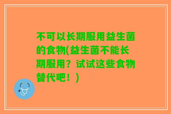 不可以长期服用益生菌的食物(益生菌不能长期服用？试试这些食物替代吧！)