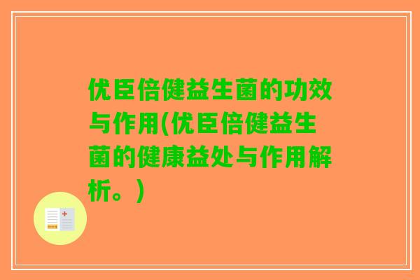 优臣倍健益生菌的功效与作用(优臣倍健益生菌的健康益处与作用解析。) 优臣倍健益生菌的功效与作用(优臣倍健益生菌的健康益处与作用解析。)