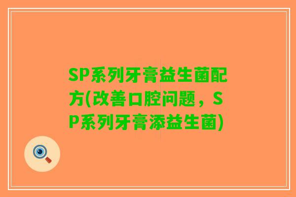 SP系列牙膏益生菌配方(改善口腔问题，SP系列牙膏添益生菌)
