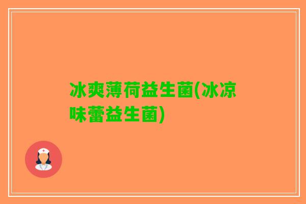 冰爽薄荷益生菌(冰凉味蕾益生菌)