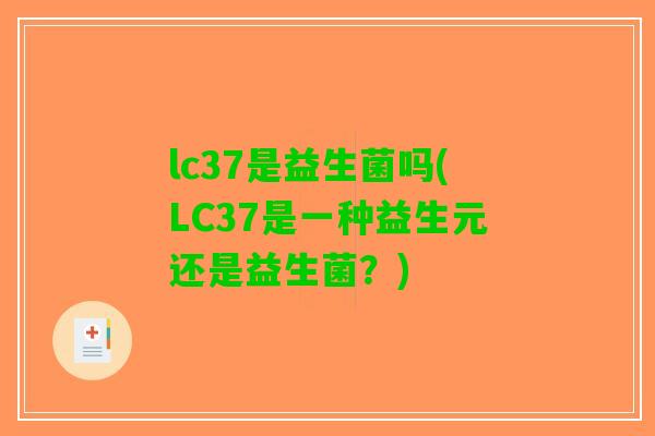 lc37是益生菌吗(LC37是一种益生元还是益生菌？)