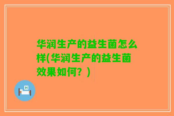 华润生产的益生菌怎么样(华润生产的益生菌效果如何？)