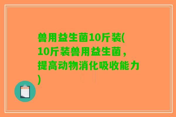 兽用益生菌10斤装(10斤装兽用益生菌，提高动物消化吸收能力)
