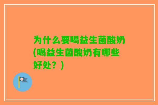 为什么要喝益生菌酸奶(喝益生菌酸奶有哪些好处?) 为什么要喝益生菌酸奶(喝益生菌酸奶有哪些好处?)