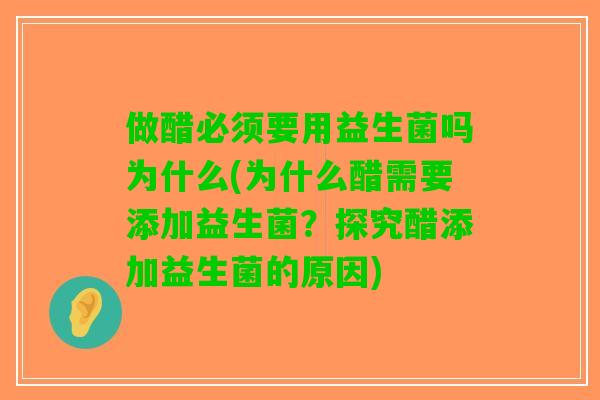 做醋必须要用益生菌吗为什么(为什么醋需要添加益生菌?探究醋添加益生菌的原因) 做醋必须要用益生菌吗为什么(为什么醋需要添加益生菌?探究醋添加益生菌的原因)