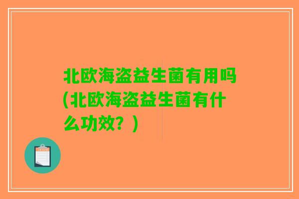 北欧海盗益生菌有用吗(北欧海盗益生菌有什么功效?) 北欧海盗益生菌有用吗(北欧海盗益生菌有什么功效?)