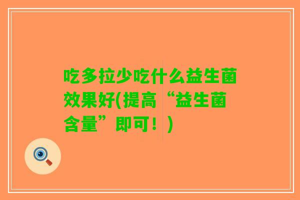 吃多拉少吃什么益生菌效果好(提高“益生菌含量”即可！)