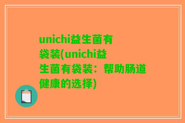 unichi益生菌有袋装(unichi益生菌有袋装：帮助肠道健康的选择)