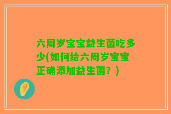 六周岁宝宝益生菌吃多少(如何给六周岁宝宝正确添加益生菌？)