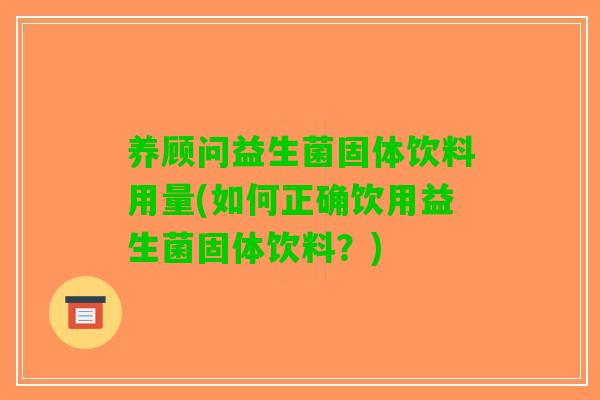 养顾问益生菌固体饮料用量(如何正确饮用益生菌固体饮料？)
