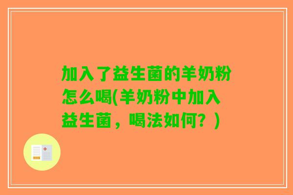 加入了益生菌的羊奶粉怎么喝(羊奶粉中加入益生菌，喝法如何？)