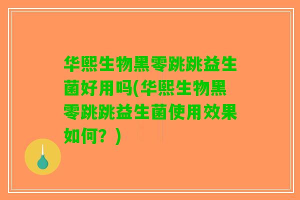 华熙生物黑零跳跳益生菌好用吗(华熙生物黑零跳跳益生菌使用效果如何?) 华熙生物黑零跳跳益生菌好用吗(华熙生物黑零跳跳益生菌使用效果如何?)
