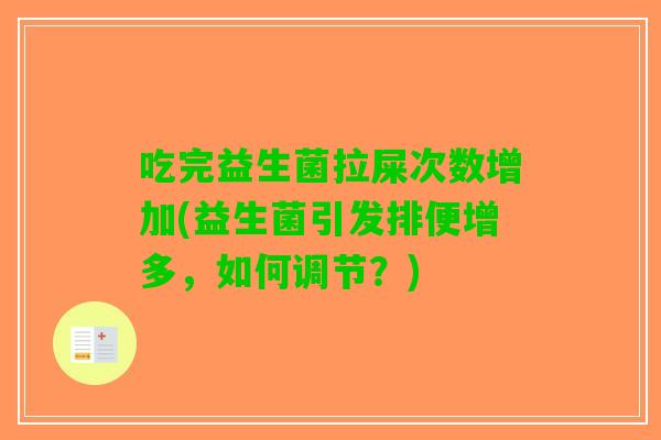 吃完益生菌拉屎次数增加(益生菌引发排便增多，如何调节？)