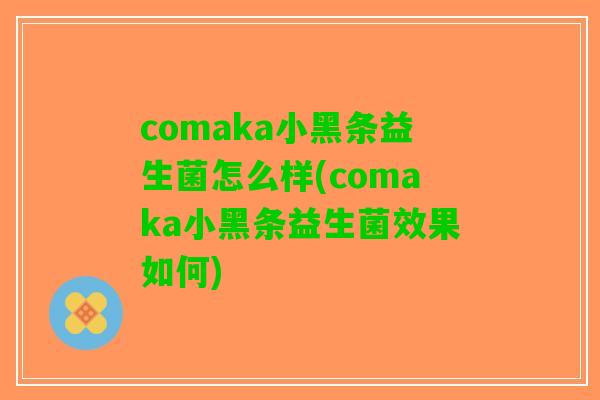 comaka小黑条益生菌怎么样(comaka小黑条益生菌效果如何)
