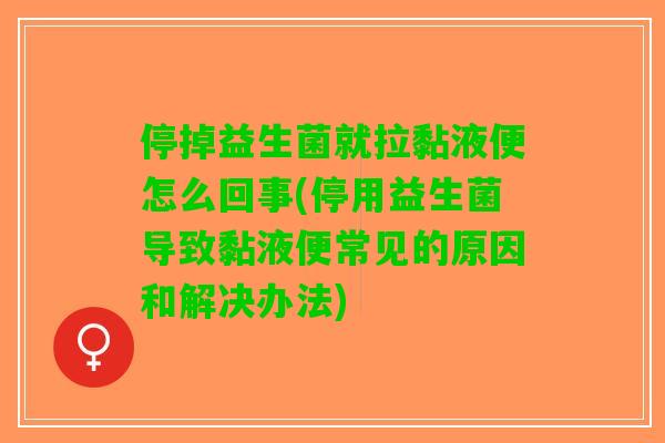 停掉益生菌就拉黏液便怎么回事(停用益生菌导致黏液便常见的原因和解决办法)