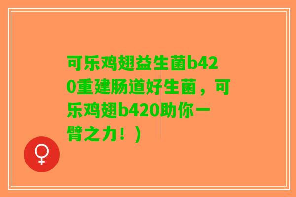 可乐鸡翅益生菌b420重建肠道好生菌，可乐鸡翅b420助你一臂之力！)